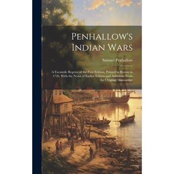 Penhallow's Indian Wars; a Facsimile Reprint of the First Edition, Printed in Boston in 1726, With the Notes of Earlier Editors and Additions From the Original Manuscript