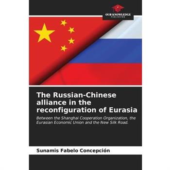 The Russian-Chinese alliance in the reconfiguration of Eurasia