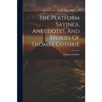 The Platform Sayings, Anecdotes, And Stories Of Thomas Guthrie