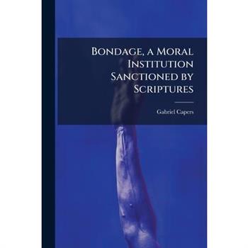 Bondage, a Moral Institution Sanctioned by Scriptures