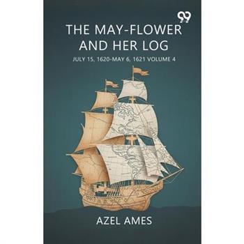 The May-Flower And Her Log July 15, 1620-May 6, 1621 Volume 4