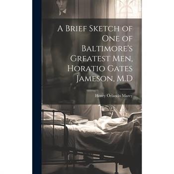 A Brief Sketch of One of Baltimore's Greatest Men, Horatio Gates Jameson, M.D