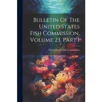 Bulletin Of The United States Fish Commission, Volume 23, Part 1