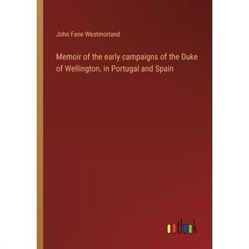 Memoir of the early campaigns of the Duke of Wellington, in Portugal and Spain