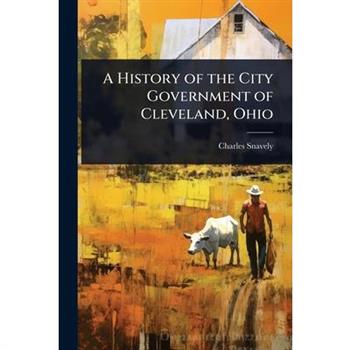 A History of the City Government of Cleveland, Ohio