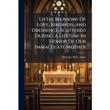 Little Blossoms Of Love, Kindness, And Obedience; Scattered During A Lifetime In Honor Of Our Immaculate Mother