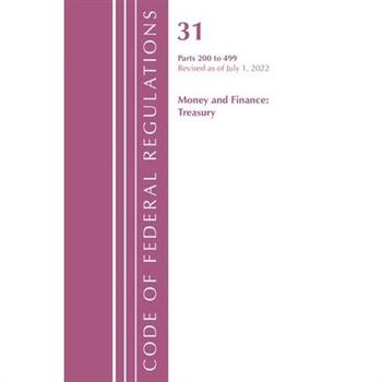 Code of Federal Regulations, Title 31 Money and Finance 200-499, Revised as of July 1, 2022