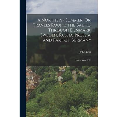 A Northern Summer; Or, Travels Round the Baltic, Through Denmark, Sweden, Russia, Prussia, and Part of Germany