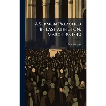 A Sermon Preached In East Abington, March 30, 1842