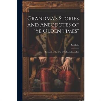 Grandma's Stories and Anecdotes of "Ye Olden Times"