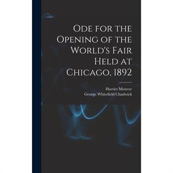 Ode for the Opening of the World's Fair Held at Chicago, 1892