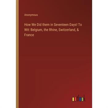 How We Did them in Seventeen Days! To Wit