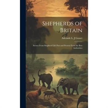Shepherds of Britain; Scenes From Shepherd Life Past and Present From the Best Authorities