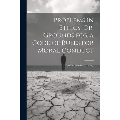 Problems in Ethics, Or, Grounds for a Code of Rules for Moral Conduct