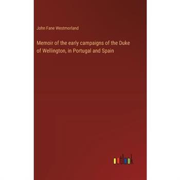 Memoir of the early campaigns of the Duke of Wellington, in Portugal and Spain