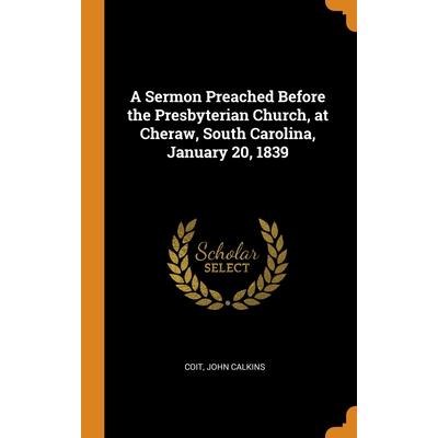 A Sermon Preached Before the Presbyterian Church, at Cheraw, South Carolina, January 20, 1839