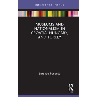 Museums and Nationalism in Croatia, Hungary, and Turkey