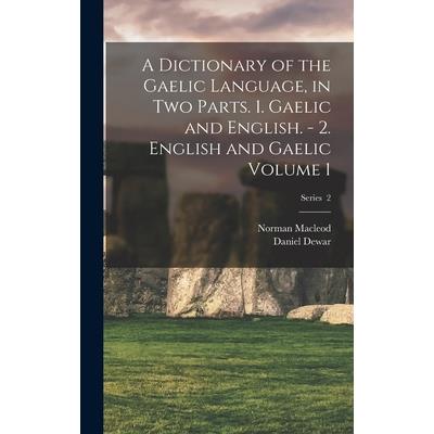 A Dictionary of the Gaelic Language, in two Parts. 1. Gaelic and English. - 2. English and Gaelic Volume 1; Series 2