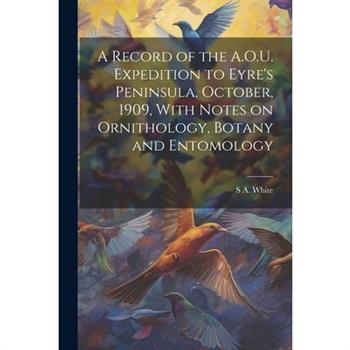 A Record of the A.O.U. Expedition to Eyre's Peninsula, October, 1909, With Notes on Ornithology, Botany and Entomology