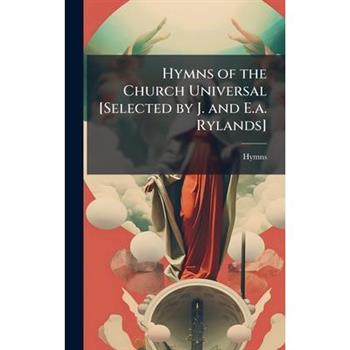 Hymns of the Church Universal [Selected by J. and E.a. Rylands]