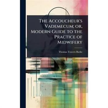 The Accoucheur’s Vademecum; or, Modern Guide to the Practice of Midwifery