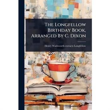 The Longfellow Birthday Book, Arranged By C. Dixon
