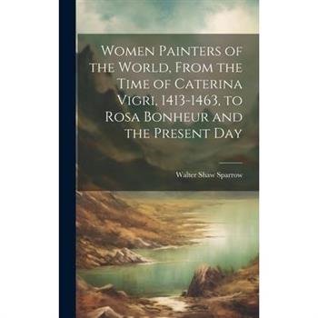 Women Painters of the World, From the Time of Caterina Vigri, 1413-1463, to Rosa Bonheur and the Present Day