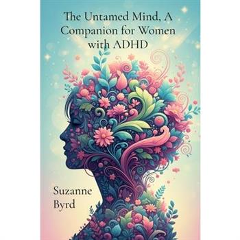 The Untamed Mind, A Companion for Women with ADHD