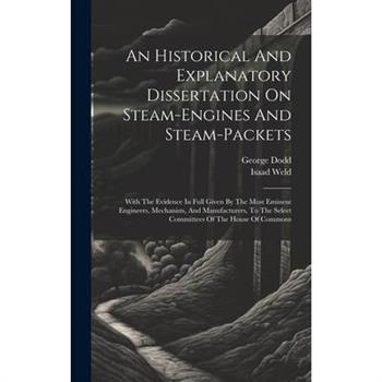An Historical And Explanatory Dissertation On Steam-engines And Steam-packets