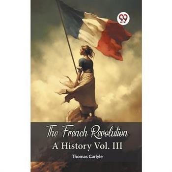 The French Revolution A History Vol. III