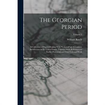 The Georgian Period; a Collection of Papers Dealing With "colonial" or 18 Century Architecture in the United States, Together With References to Earlier Provincial and True Colonial Work; Volume 1