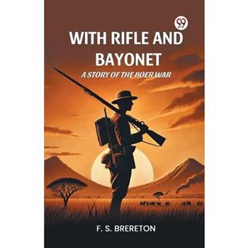 With Rifle and Bayonet A Story of the Boer War