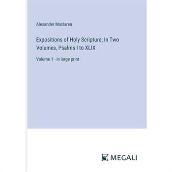 Expositions of Holy Scripture; In Two Volumes, Psalms I to XLIX