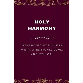 Holy Harmony, Balancing Godliness, Work Ambitions, Love, and Ethical Entrepreneurship