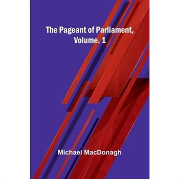 The Pageant Of Parliament, Vol. 1
