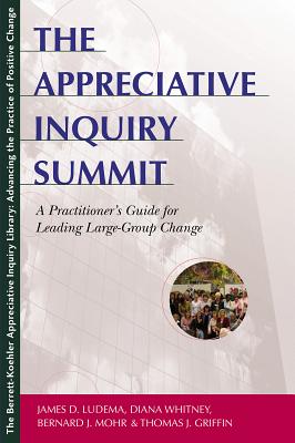 The Appreciative Inquiry Summit: A Practioner's Guide for Leading Large-Group Ch