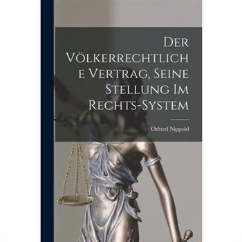 Der V繹lkerrechtliche Vertrag, Seine Stellung im Rechts-system