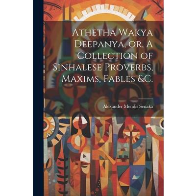 Athetha Wakya Deepanya, or, A Collection of Sinhalese Proverbs, Maxims, Fables &c.