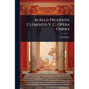 Aurelii Prudentii Clementis V. C. Opera Omnia