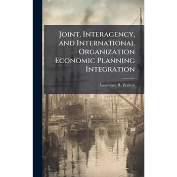 Joint, Interagency, and International Organization Economic Planning Integration