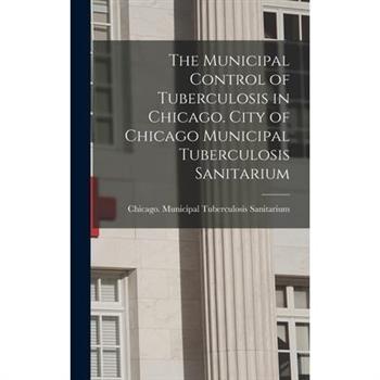 The Municipal Control of Tuberculosis in Chicago. City of Chicago Municipal Tuberculosis Sanitarium