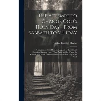 The Attempt to Change God's Holy Day--from Sabbath to Sunday