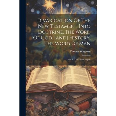 Divarication Of The New Testament Into Doctrine, The Word Of God. [and] History, The Word Of Man