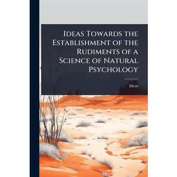 Ideas Towards the Establishment of the Rudiments of a Science of Natural Psychology