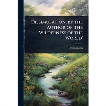 Dissimulation, by the Author of ’the Wilderness of the World’