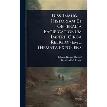 Diss. Inaug. ... Historiam Et Generalia Pacificationum Imperii Circa Religionem ... Themata Exponens