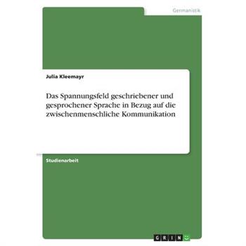 Das Spannungsfeld geschriebener und gesprochener Sprache in Bezug auf die zwischenmenschliche Kommunikation