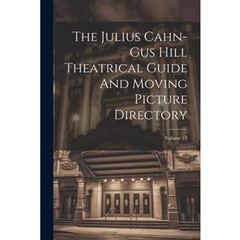 The Julius Cahn-gus Hill Theatrical Guide And Moving Picture Directory; Volume 13