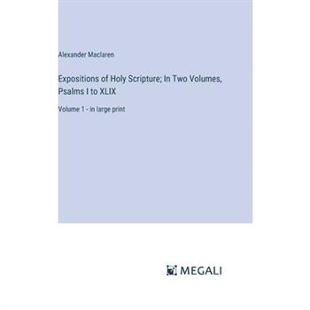 Expositions of Holy Scripture; In Two Volumes, Psalms I to XLIX