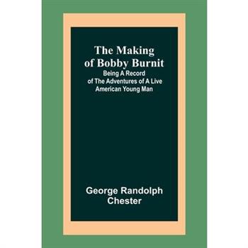 The Making of Bobby Burnit; Being a Record of the Adventures of a Live American Young Man